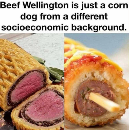 beef wellington is just a corn dog from different socioeconomic background followed by pictures of the two
