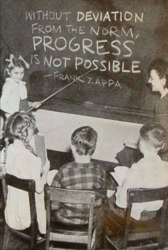 Without deviation from the norm, progress is not possible