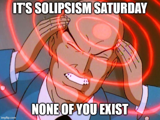 Professor Charles Xavier of the X-men (specifically from the 1990s animated television cartoon version) clutches his head as red waves emanate outward in a pulsating manner as he thinks "IT'S SOLIPSISM SATURDAY! NONE OF YOU EXIST!"